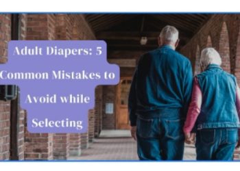 Adult Diapers: 5 Common Mistakes to Avoid while Selecting