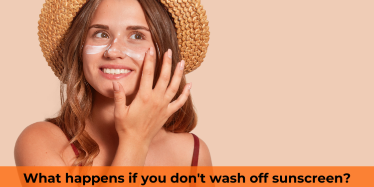 What happens if you don't wash off sunscreen