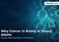 Why Cancer Is Rising in Young Adults: Causes, Warning Signs, Prevention